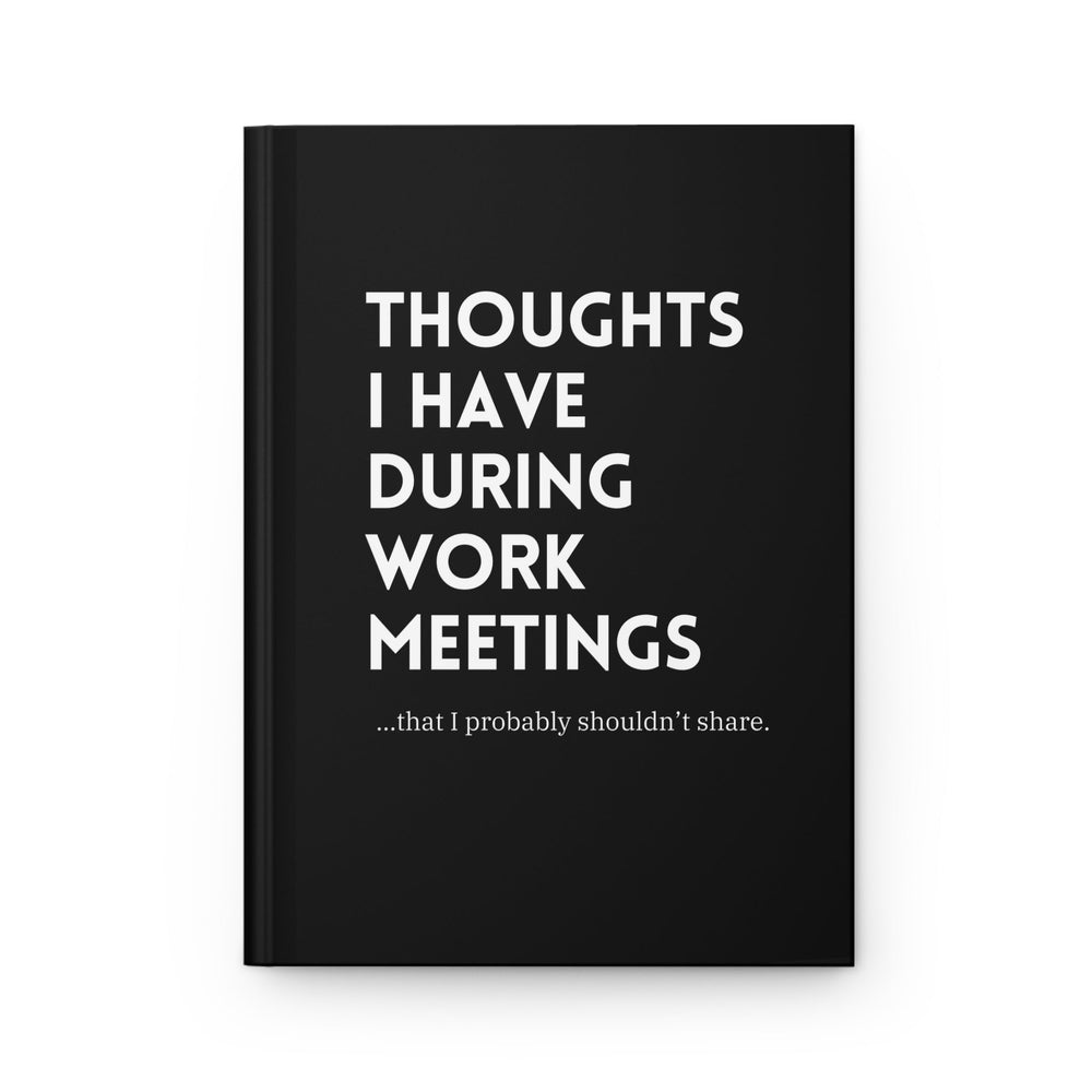 Thoughts I Have During Work Meetings That I Probably Shouldn't Share Hardcover Journal Matte (ONLINE ORDER ONLY)