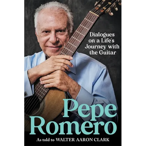 Pepe Romero: Dialogues on a Life's Journey with the Guitar - Hardcover (ONLINE ORDER ONLY)