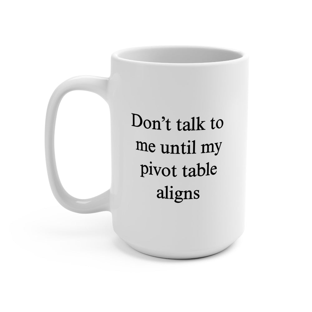 Don’t Talk To Me Until My Pivot Table aligns Mug (ONLINE ORDER ONLY)