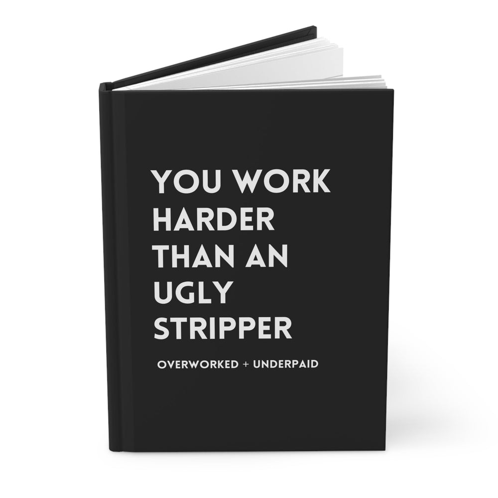 You Work Harder Than An Ugly Stripper Hardcover Journal (ONLINE ORDER ONLY)