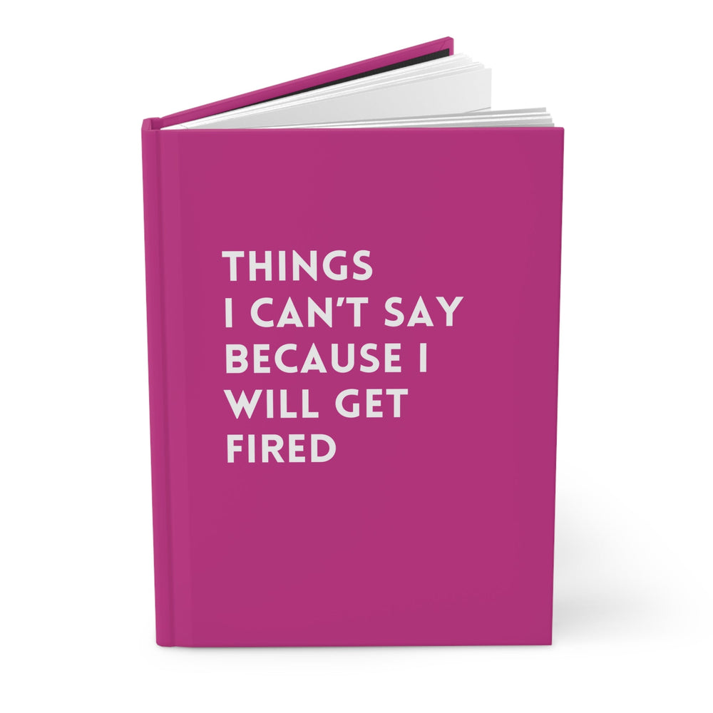 Things I Can't Say Because I Will Get Fired Hardcover Journal (ONLINE ORDER ONLY)