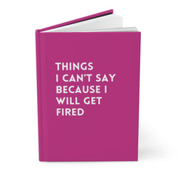 Things I Can't Say Because I Will Get Fired Hardcover Journal (ONLINE ORDER ONLY)