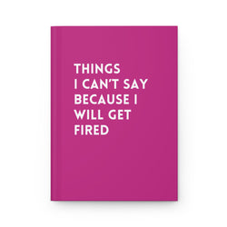 Things I Can't Say Because I Will Get Fired Hardcover Journal (ONLINE ORDER ONLY)