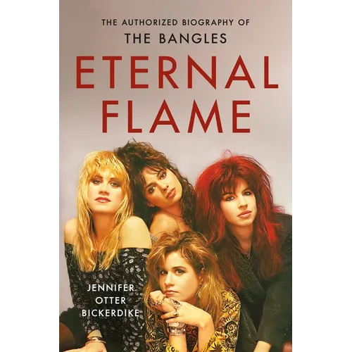 Eternal Flame: The Authorized Biography of the Bangles - Hardcover (ONLINE ORDER ONLY)