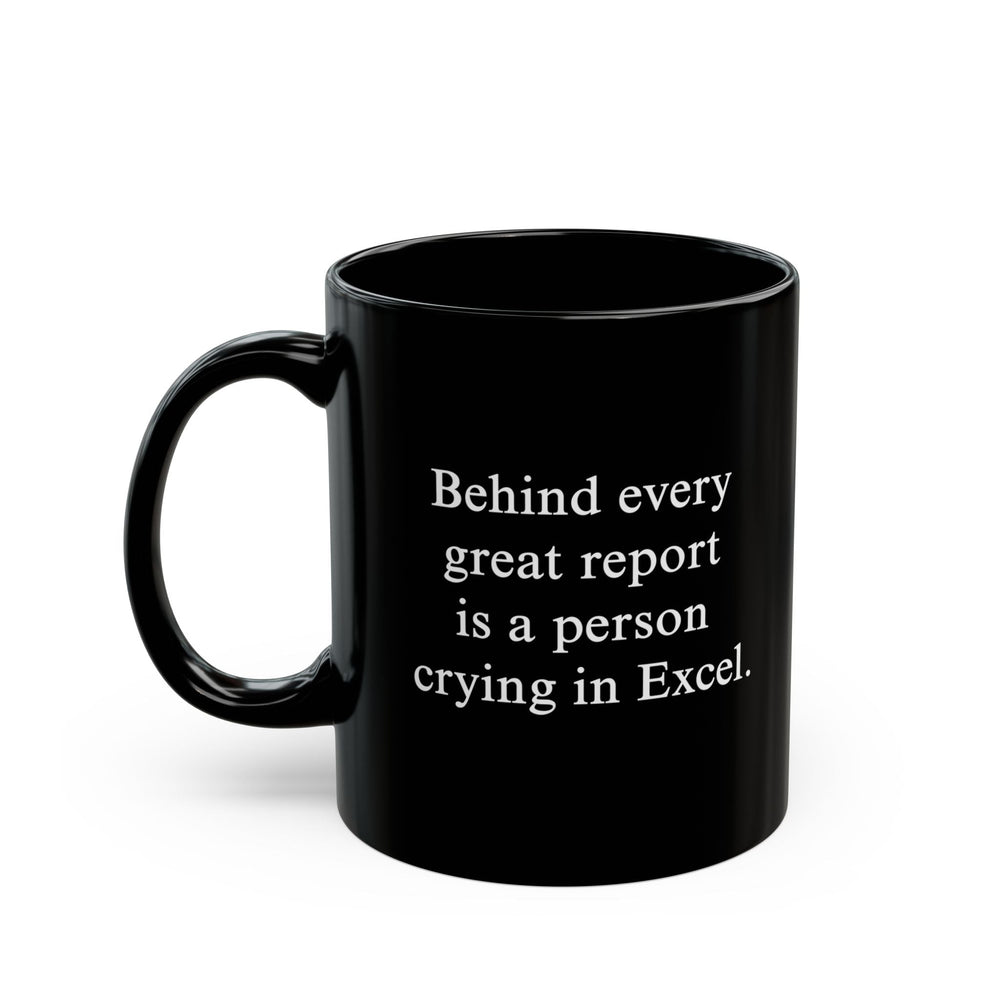 Behind Every Great Report Is A Person Crying In Excel Mug (ONLINE ORDER ONLY)