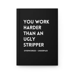 You Work Harder Than An Ugly Stripper Hardcover Journal (ONLINE ORDER ONLY)