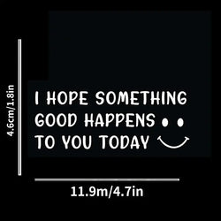 Cute Car Decal With Happy Face, I Hope Something Good Happens To You Today Stickers For Laptop Car Truck Van Motorcycle Vehicle (ONLINE ORDER ONLY)