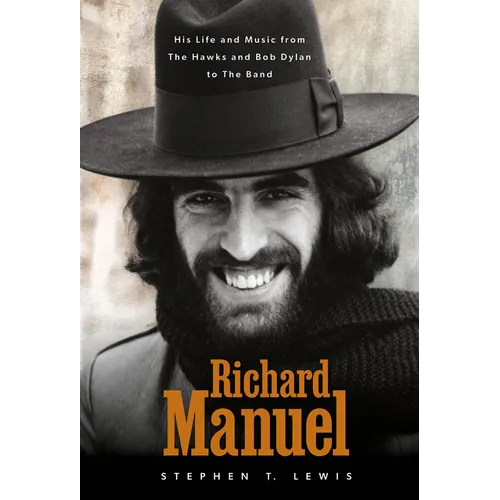 Richard Manuel: His Life and Music, from the Hawks and Bob Dylan to the Band - Hardcover (ONLINE ORDER ONLY)