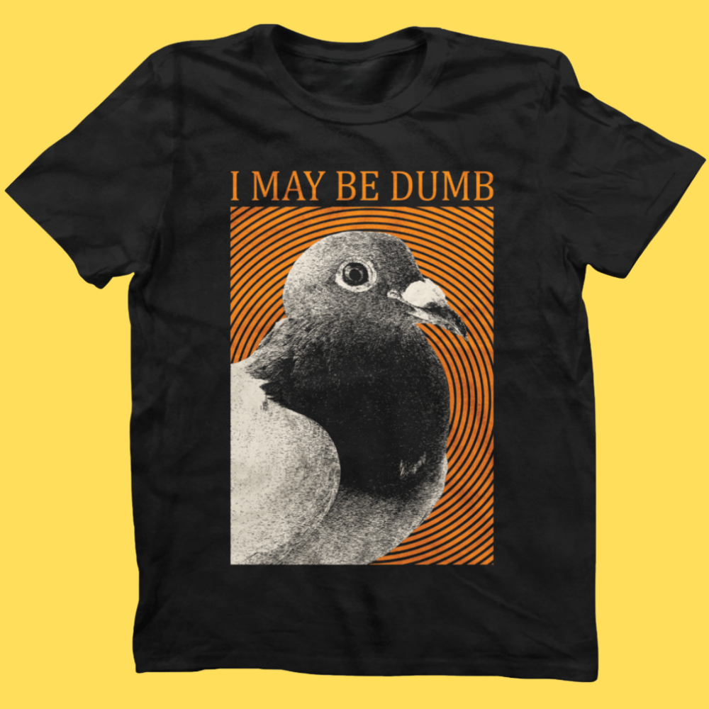 May Be Dumb' Shirt (ONLINE ORDER ONLY)