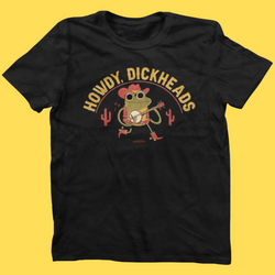Howdy, Dickheads' Shirt (ONLINE ORDER ONLY)