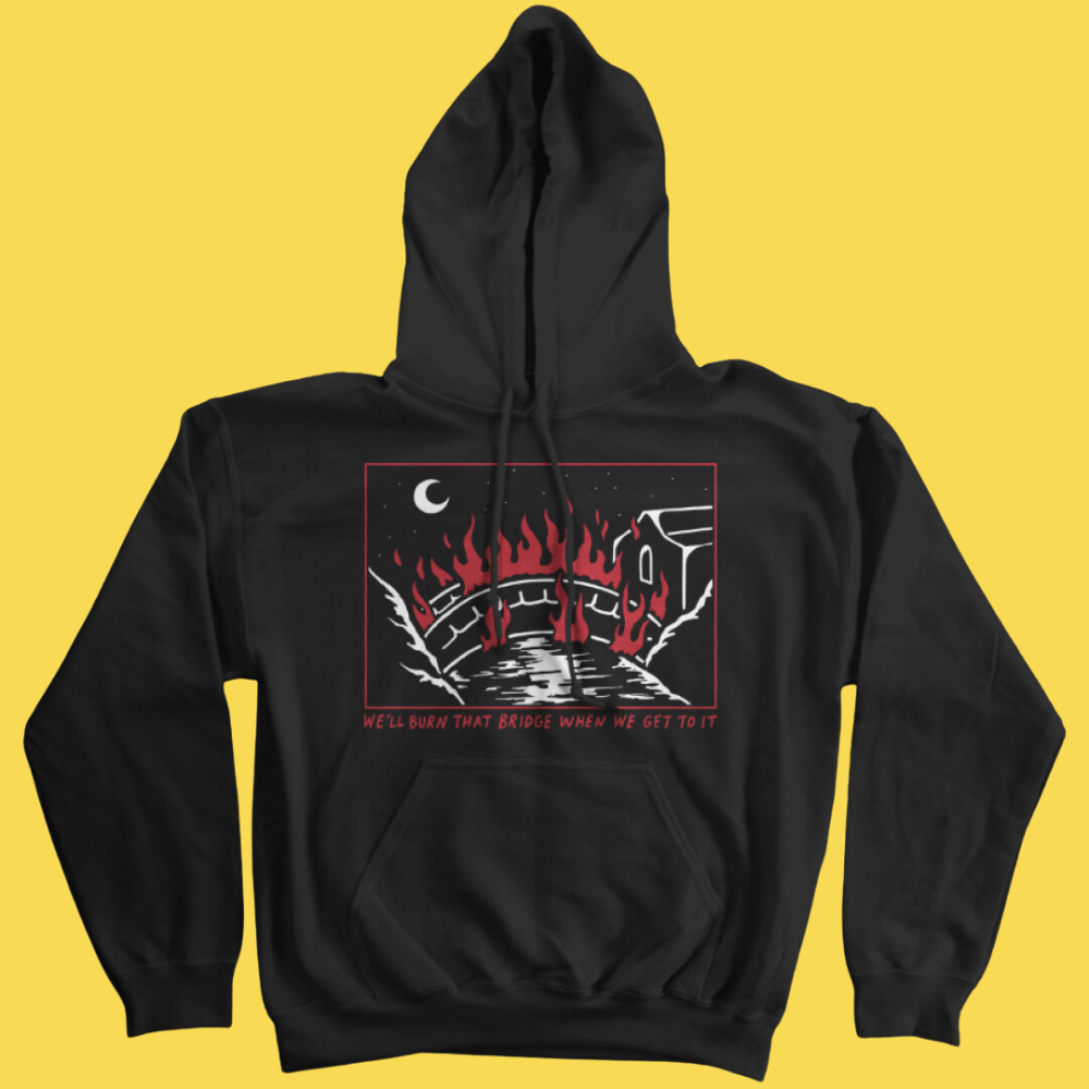 Burn That Bridge' Hoodie (ONLINE ORDER ONLY)