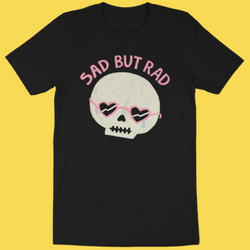 Sad But Rad' Shirt (ONLINE ORDER ONLY)