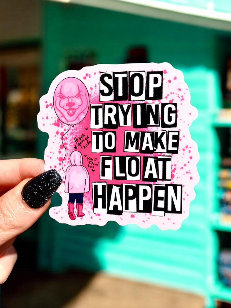 Stop Trying To Make Float Happen Sticker (Online Order Only)