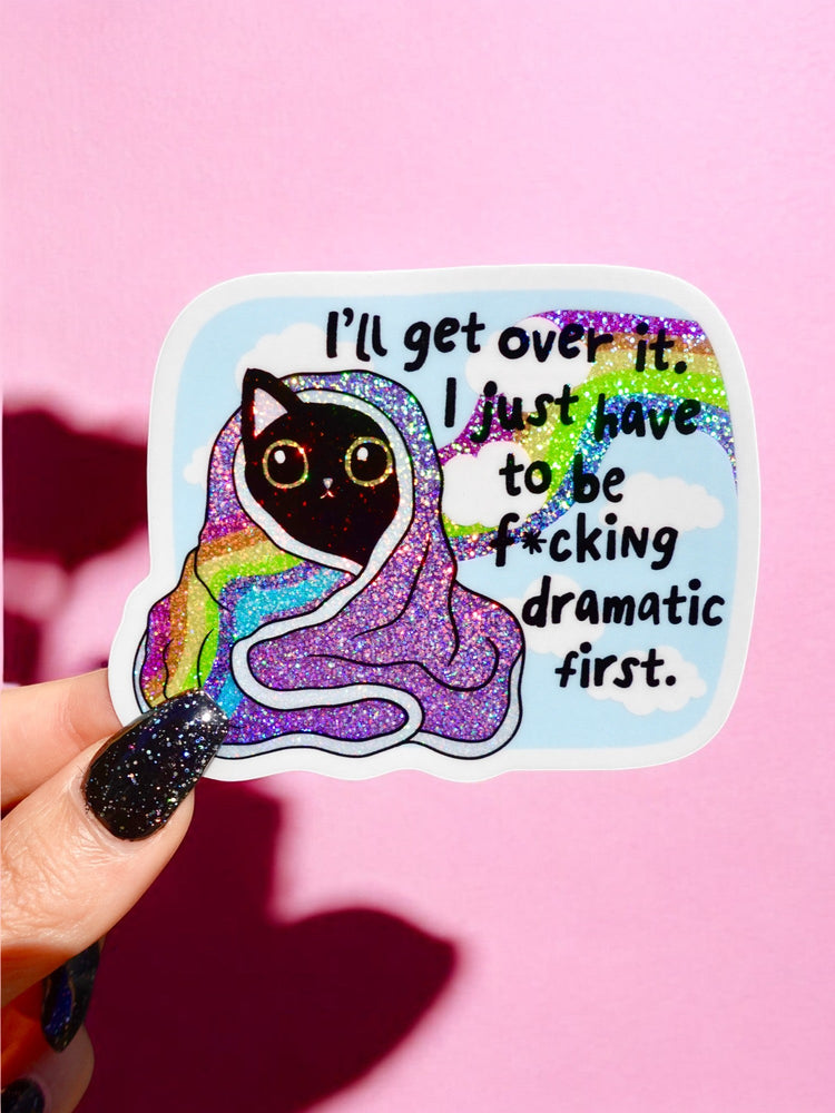 I'll Get Over It I Just Have To Be F*cking Dramatic First Sticker (Online Order Only)