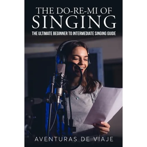 The Do-Re-Mi of Singing: The Ultimate Beginner to Intermediate Singing Guide - Paperback (ONLINE ORDER ONLY)