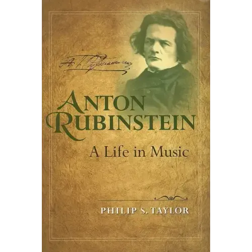Anton Rubinstein: A Life in Music - Hardcover (ONLINE ORDER ONLY)