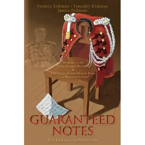 Guaranteed Notes: Memoirs of the Three Erdman Brothers & The United States Marine Band, "The President's Own" - Paperback (ONLINE ORDER ONLY)