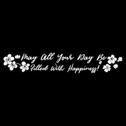 May All Your Day Be Filled with Happiness Car Sticker Windshield Banner Decoration External Accessories Waterproof Vinyl Decals (ONLINE ORDER ONLY)
