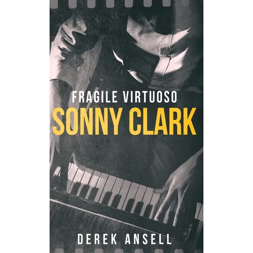 Sonny Clark - Fragile Virtuoso - Hardcover (ONLINE ORDER ONLY)