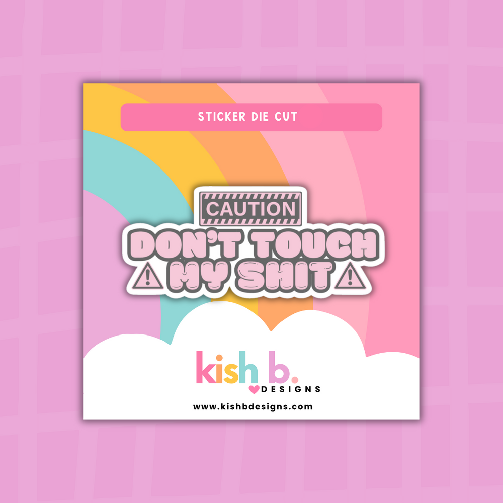 Don't Touch My Sh!t| Sticker Die Cut (ONLINE ORDER ONLY)