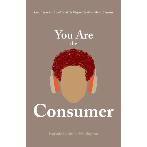 You Are the Consumer: Chart Your Path and Lead the Way in the New Music Business - Paperback (ONLINE ORDER ONLY)