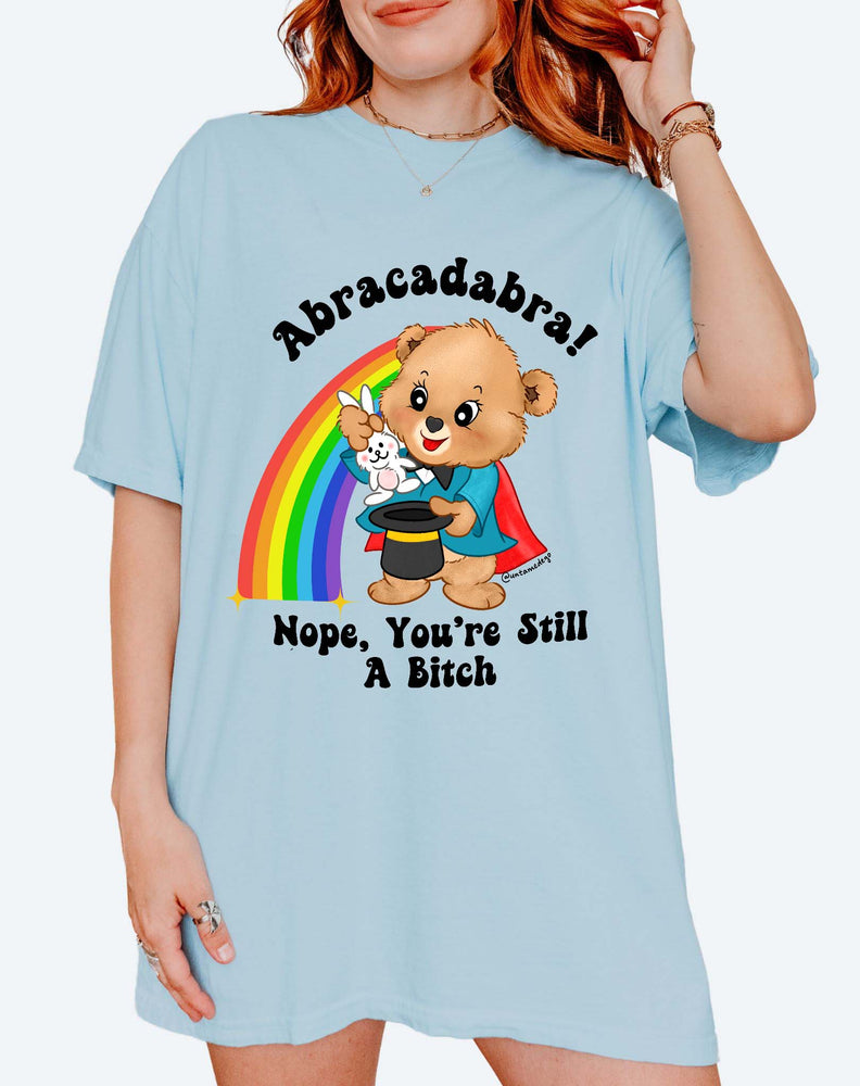 Abracadabra Nope You're Still A Bitch Tee (ONLINE ORDER ONLY)