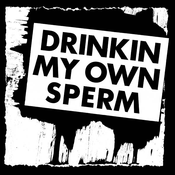 Drinkin My Own Sperm [Vinyl]