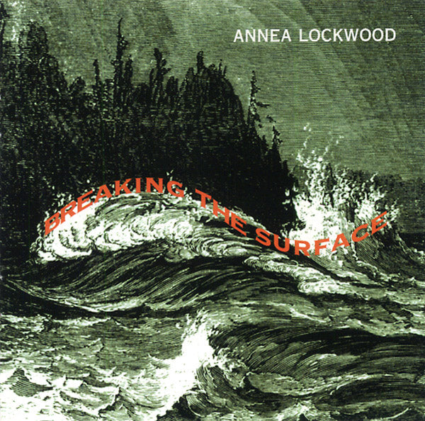 ANNEA LOCKWOOD - Breaking the Surface [CD] (ONLINE ORDER ONLY)