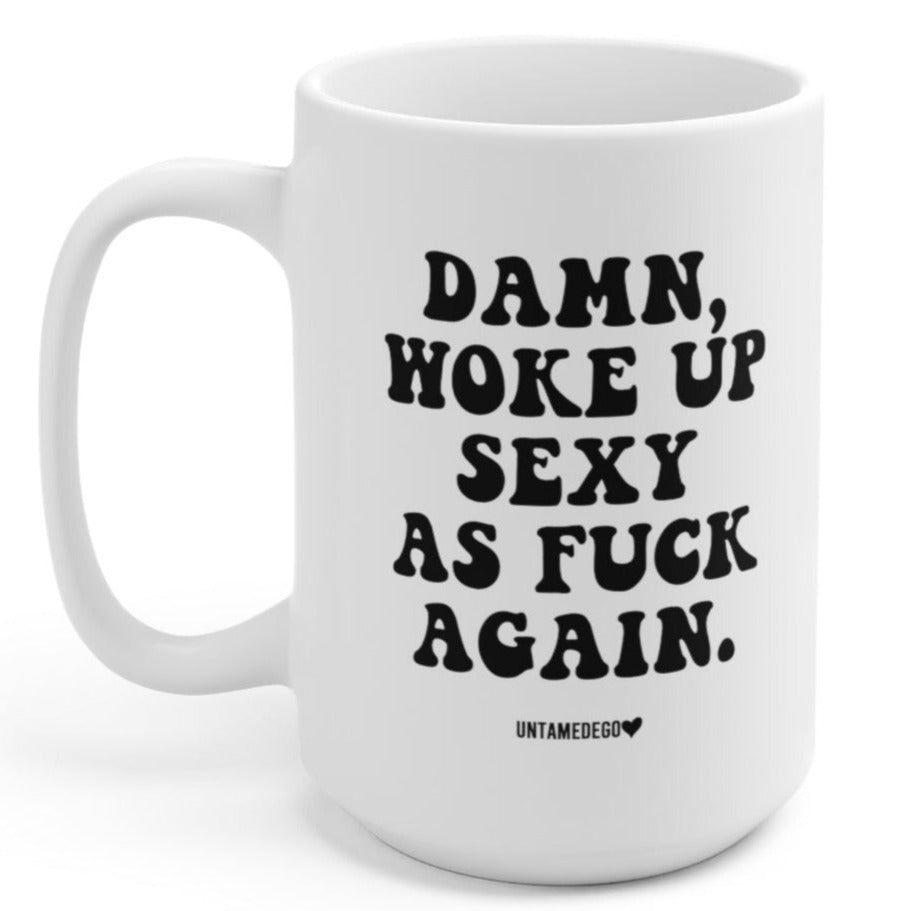 Damn Woke Up Sexy As Fuck Again 15oz Mug (ONLINE ORDER ONLY)