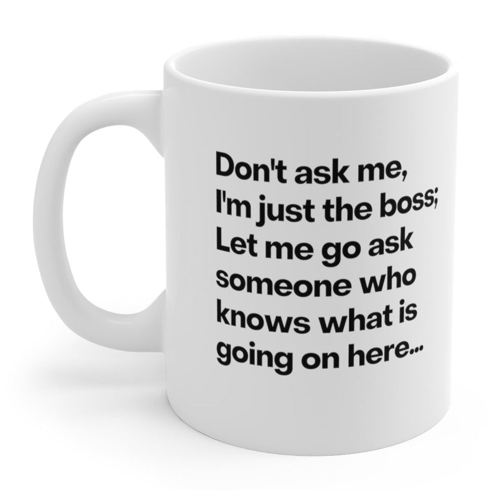 Don't Ask Me I'm Just The Boss 11oz Mug (ONLINE ORDER ONLY)
