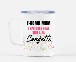 F-Bomb Mom I Sprinkle That Shit Like Confetti Mug (ONLINE ORDER ONLY)