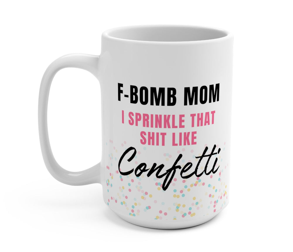F-Bomb Mom I Sprinkle That Shit Like Confetti Mug (ONLINE ORDER ONLY)