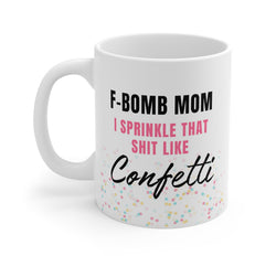 F-Bomb Mom I Sprinkle That Shit Like Confetti Mug (ONLINE ORDER ONLY)