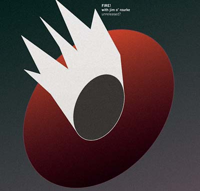 FIRE! WITH JIM O'ROURKE - Unreleased? [CD] (ONLINE ORDER ONLY)