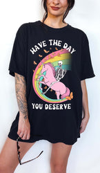 Have The Day You Deserve Tee (ONLINE ORDER ONLY)