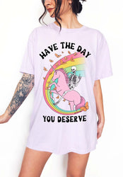 Have The Day You Deserve Tee (ONLINE ORDER ONLY)
