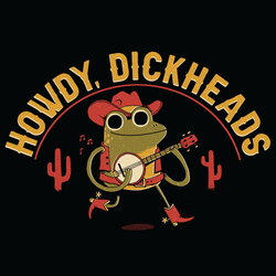 Howdy, Dickheads' Shirt (ONLINE ORDER ONLY)