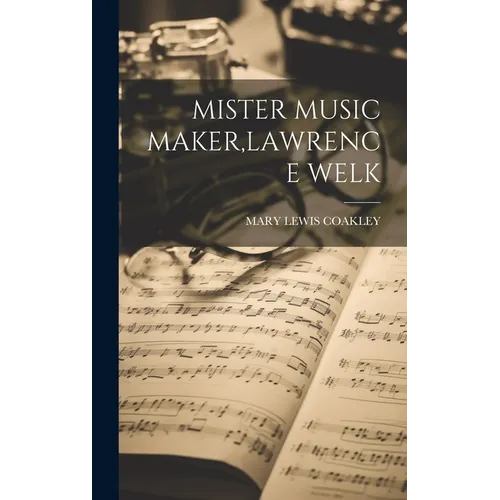 Mister Music Maker, Lawrence Welk - Hardcover (ONLINE ORDER ONLY)