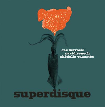 JAC BERROCAL, DAVID FENECH & GHEDALIA TAZARTES - Superdisque [CD] (ONLINE ORDER ONLY)