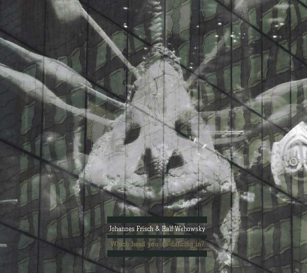 JOHANNES FRISCH & RALF WEHOWSKY - Which Head You're Dancing In? [CD] (ONLINE ORDER ONLY)