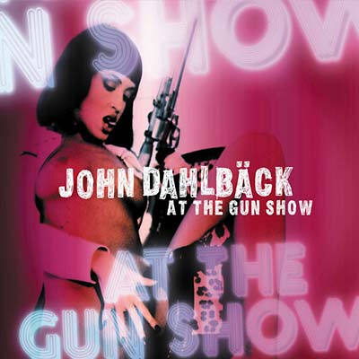 JOHN DAHLBÄCK - At The Gun Show [CD] (ONLINE ORDER ONLY)