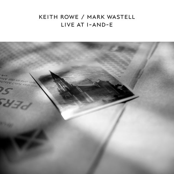 KEITH ROWE & MARK WASTELL - Live At I-And-E [Vinyl]
