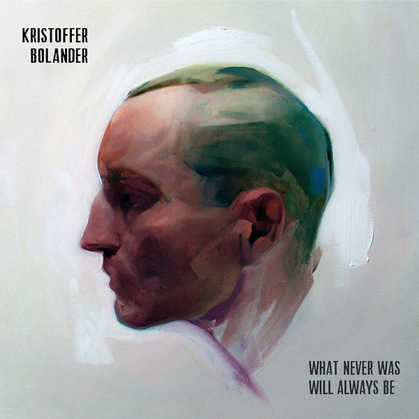 KRISTOFFER BOLANDER - What Never Was Will Always Be [CD] (ONLINE ORDER ONLY)