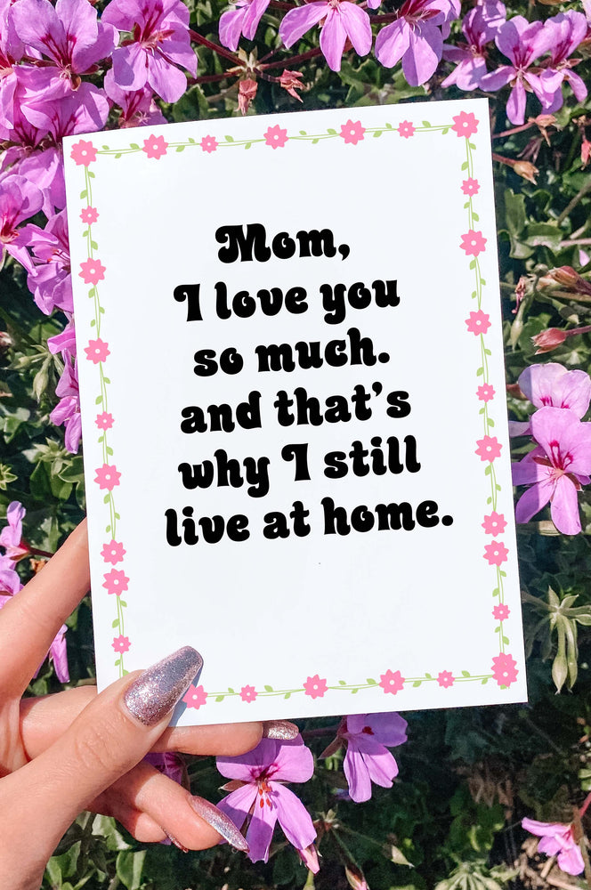 Mom I Love You So Much And That's Why I Still Live At Home Funny Mother's Day Card (Online Order Only)
