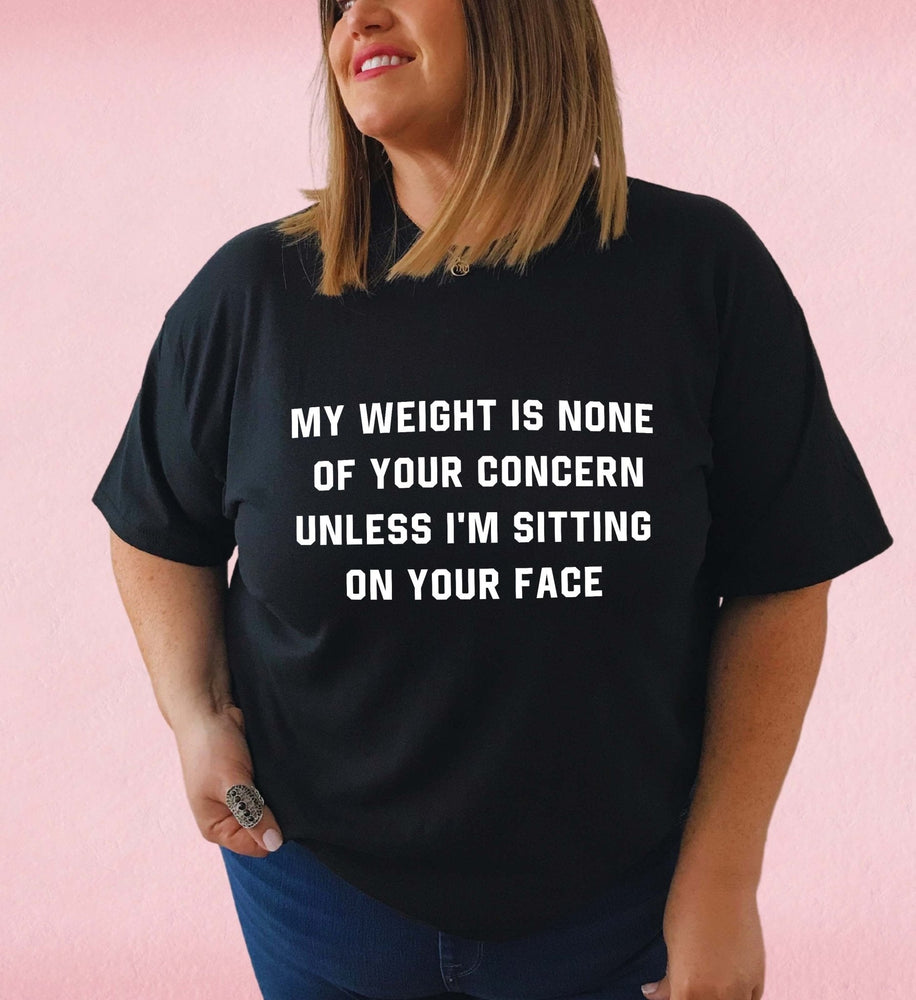 My Weight Is None Of Your Concern Unisex Tee (ONLINE ORDER ONLY)