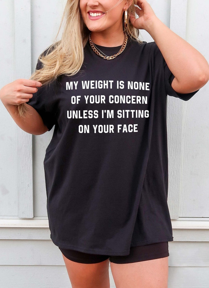 My Weight Is None Of Your Concern Unisex Tee (ONLINE ORDER ONLY)