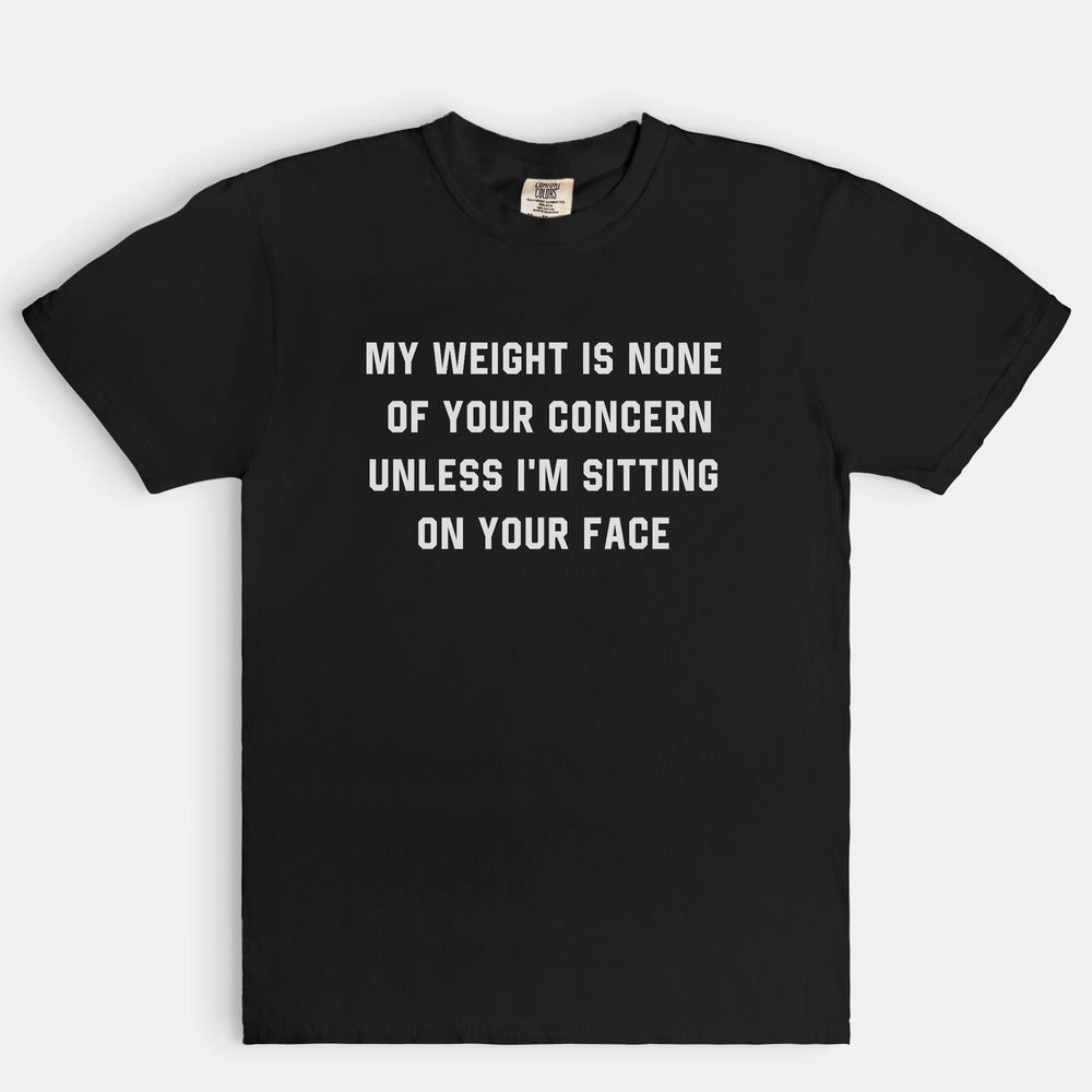 My Weight Is None Of Your Concern Unisex Tee (ONLINE ORDER ONLY)