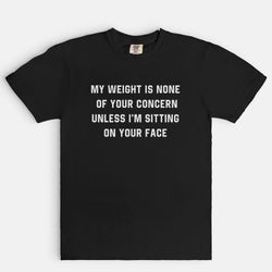My Weight Is None Of Your Concern Unisex Tee (ONLINE ORDER ONLY)