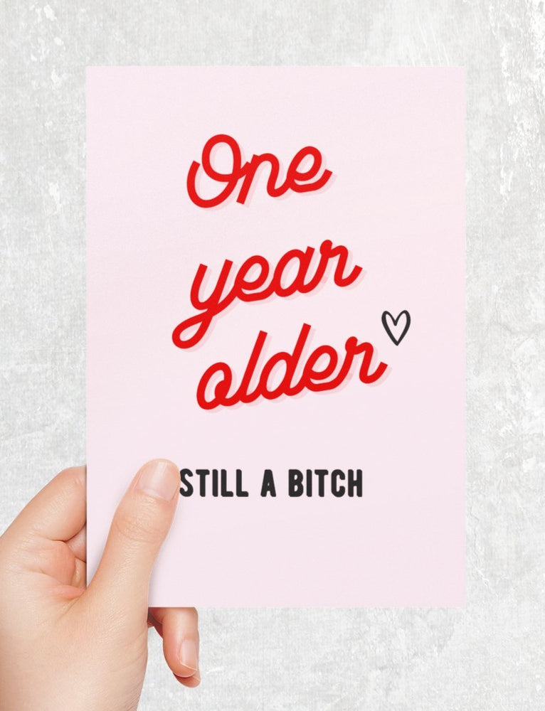One Year Older Still A Bitc* Birthday Card (Online Order Only)