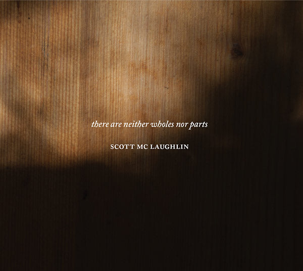 SCOTT MCLAUGHLIN - There Are Neither Wholes Nor Parts [CD] (ONLINE ORDER ONLY)